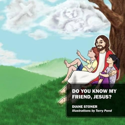 Do You Know My Friend, Jesus? by Diane Stoner 9781432790493