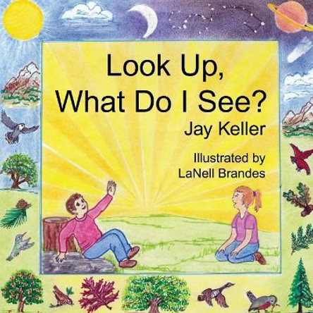 Look Up, What Do I See? God's Wonderful Creation by Jay Keller 9781478749806