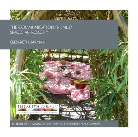 The Communication Friendly Spaces Approach: Re-Thinking Learning Environments for Children And Families by Elizabeth Jarman 9780992709105