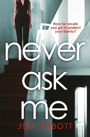 Never Ask Me: The heart-stopping thriller with a twist you won't see coming by Jeff Abbott 9780751576092