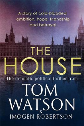 The House: The most utterly gripping, must-read political thriller of the twenty-first century by Tom Watson 9780751578799