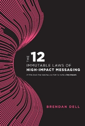 12 Immutable Laws of High-Impact Messaging by Brendan Dell 9780578210926