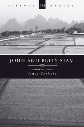 John And Betty Stam: Missionary Martyrs by Vance Christie