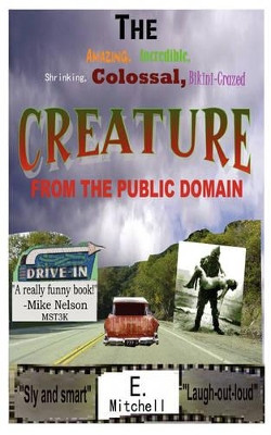 The Amazing, Incredible, Shrinking, Colossal, Bikini-Crazed Creature from the Public Domain by E Mitchell 9781432703011