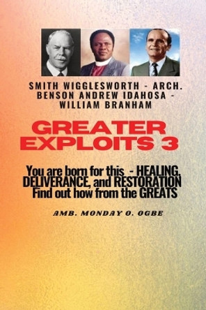 Greater Exploits - 3 You are Born For this - Healing, Deliverance and Restoration: You are Born for This - Healing, Deliverance and Restoration - Find out how from the Greats by William Branham 9781088164228