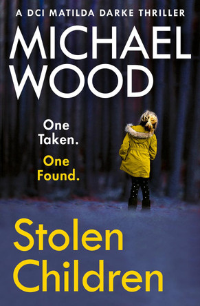 Stolen Children (DCI Matilda Darke Thriller, Book 6) by Michael Wood 9780008374860