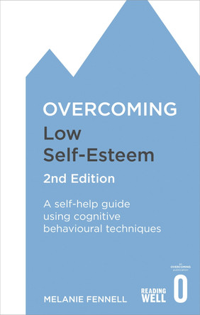 Overcoming Low Self-Esteem, 2nd Edition: A self-help guide using cognitive behavioural techniques by Melanie Fennell