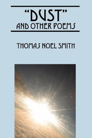 &quot;Dust&quot; and Other Poems by Thomas Noel Smith 9781432768782