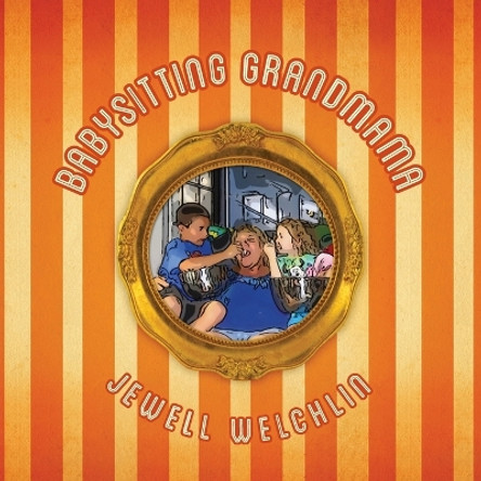 Babysitting Grandmama by Jewell Welchlin 9781478725541