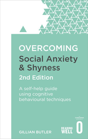 Overcoming Social Anxiety and Shyness, 2nd Edition: A self-help guide using cognitive behavioural techniques Dr. Gillian Butler 9781472120434