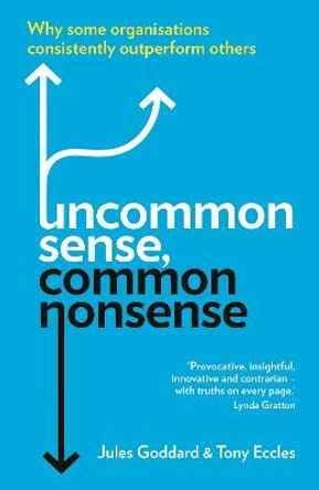 Uncommon Sense, Common Nonsense: Why some organisations consistently outperform others by Jules Goddard