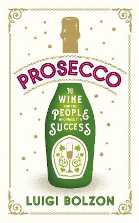 Prosecco: The Wine and the People who Made it a Success by Luigi Bolzon