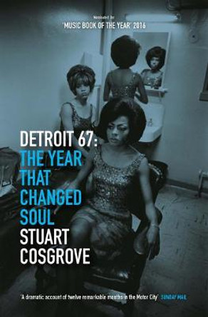 Detroit 67: The Year That Changed Soul by Stuart Cosgrove