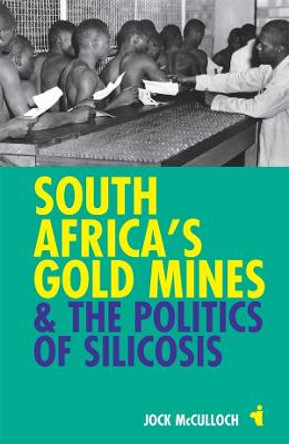 South Africa`s Gold Mines and the Politics of Silicosis by Jock McCulloch