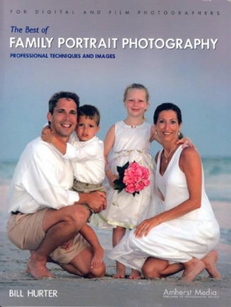 The Best Of Family Portrait Photography: Professional Techniques and Images by Bill Hurter 9781584281726 [USED COPY]