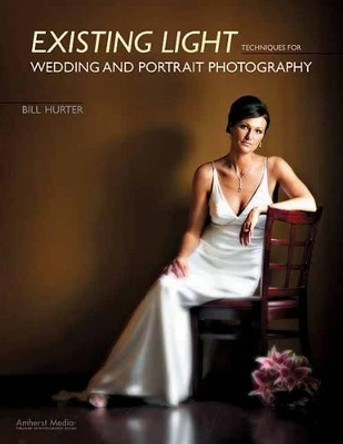 Existing Light Techniques For Wedding And Portrait Photography by Bill Hurter 9781584282280 [USED COPY]