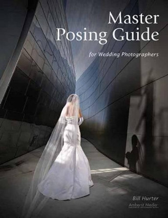 Master Posing Guide For Wedding Photographers by Bill Hurter 9781584282518 [USED COPY]