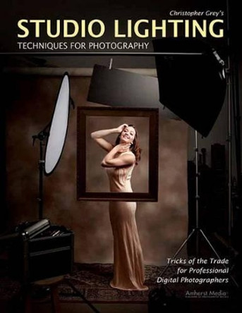 Studio Lighting Techniques For Photography: Tricks of the Trade for Professional Digital Photography by Christopher Grey 9781584282716 [USED COPY]