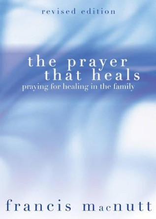 The Prayer That Heals: Praying for Healing in the Family by Francis MacNutt 9781594710551 [USED COPY]