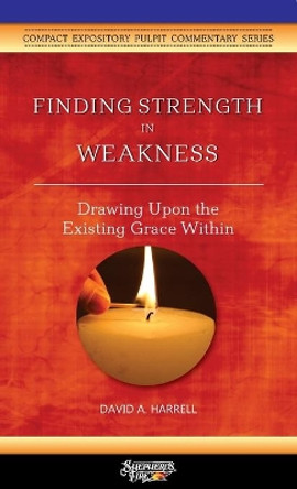 Finding Strength in Weakness: Drawing Upon the Existing Grace Within by David a Harrell 9781734345247 [USED COPY]