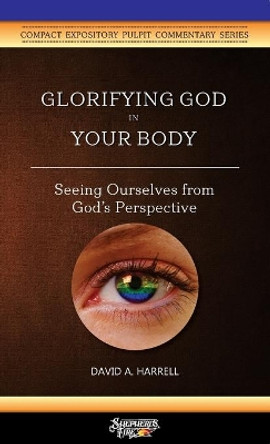 Glorifying God in Your Body: Seeing Ourselves from God's Perspective by David a Harrell 9781735949116 [USED COPY]