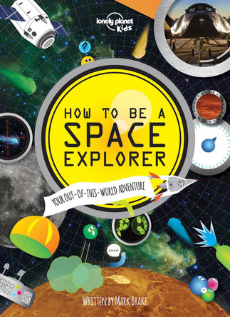 How to be a Space Explorer: Your Out-of-this-World Adventure by Lonely Planet Kids 9781743603901 [USED COPY]