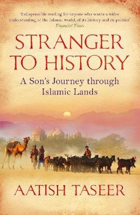 Stranger to History: A Son's Journey through Islamic Lands by Aatish Taseer