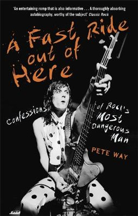 A Fast Ride Out of Here: Confessions of Rock's Most Dangerous Man by Pete Way