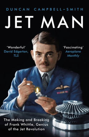 Jet Man: The Making and Breaking of Frank Whittle, Genius of the Jet Revolution by Duncan Campbell-Smith 9781788544702 [USED COPY]