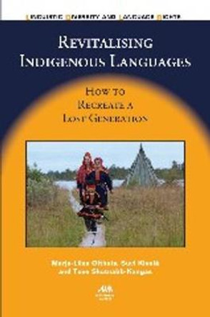 Revitalising Indigenous Languages: How to Recreate a Lost Generation by Marja-Liisa Olthuis