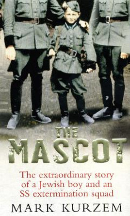 The Mascot: The extraordinary story of a Jewish boy and an SS extermination squad by Mark Kurzem 9781846040511 [USED COPY]