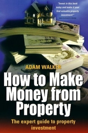 How to Make Money From Property: The Expert Guide to Property Investment by Adam Walker 9781857036275 [USED COPY]