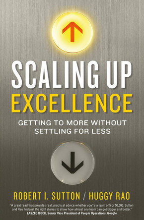 Scaling up Excellence by Robert I. Sutton