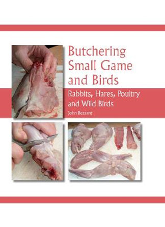 Butchering Small Game and Birds: Rabbits, Hares, Poultry and Wild Birds by John Bezzant