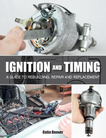 Ignition and Timing: A Guide to Rebuilding, Repair and Replacement by Colin Beever