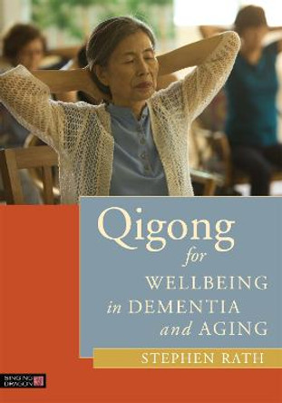 Qigong for Wellbeing in Dementia and Aging by Stephen Rath