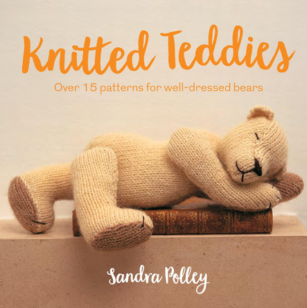 Knitted Teddies: Over 15 patterns for well-dressed bears by Sandra Polley 9781911163619 [USED COPY]