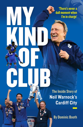 My Kind of Club: The Inside Story of Neil Warnock’s Cardiff City by Dominic Booth 9781911613862 [USED COPY]