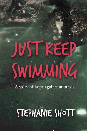 Just Keep Swimming: A story of hope against anorexia by Stephanie Shott 9781914913112 [USED COPY]