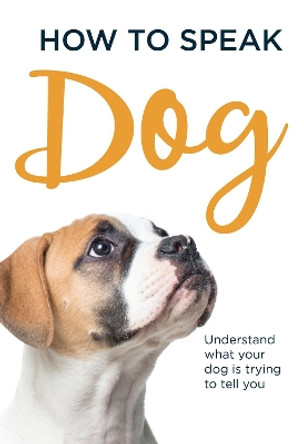 How to Speak Dog: Understand What Your Dog Is Trying to Tell You by Susanna Geoghegan Gift Publishing 9781911517566 [USED COPY]