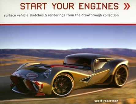 Start Your Engines: Surface Vehicle Sketches & Renderings by Scott Robertson: Ground Vehicles Sketches and Renderings from the Drawthrough Collection by Scott Robertson 9781933492131 [USED COPY]