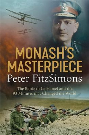 Monash's Masterpiece: The battle of Le Hamel and the 93 minutes that changed the world by Peter FitzSimons