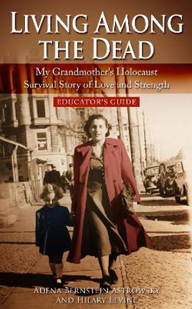 Living among the Dead: My Grandmother's Holocaust Survival Story of Love and Strength.: EDUCATOR'S GUIDE by Adena Bernstein Astrowsky 9789493276130 [USED COPY]