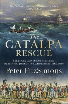 The Catalpa Rescue: The gripping story of the most dramatic and successful prison story in Australian and Irish history by Peter FitzSimons