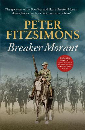 Breaker Morant: The epic story of the Boer War and Harry 'Breaker' Morant: drover, horseman, bush poet - murderer or hero? by Peter FitzSimons