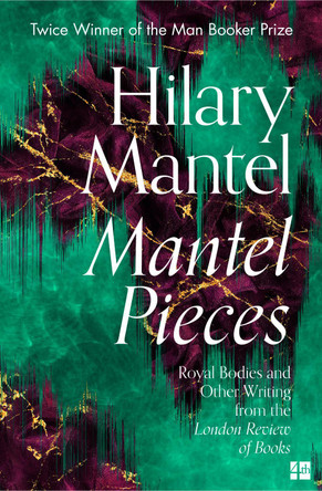 Mantel Pieces: Royal Bodies and Other Writing from the London Review of Books by Hilary Mantel 9780008430009 [USED COPY]