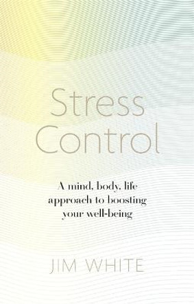 Stress Control: A Mind, Body, Life Approach to Boosting  Your Well-being by Jim White