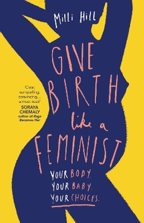 Give Birth Like a Feminist: Your body. Your baby. Your choices. by Milli Hill 9780008313104 [USED COPY]