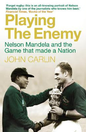 Playing the Enemy: Nelson Mandela and the Game That Made a Nation by John Carlin