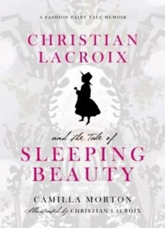 Christian Lacroix and the Tale of Sleeping Beauty: A Fashion Fairy Tale Memoir by Camilla Morton 9780061917318 [USED COPY]